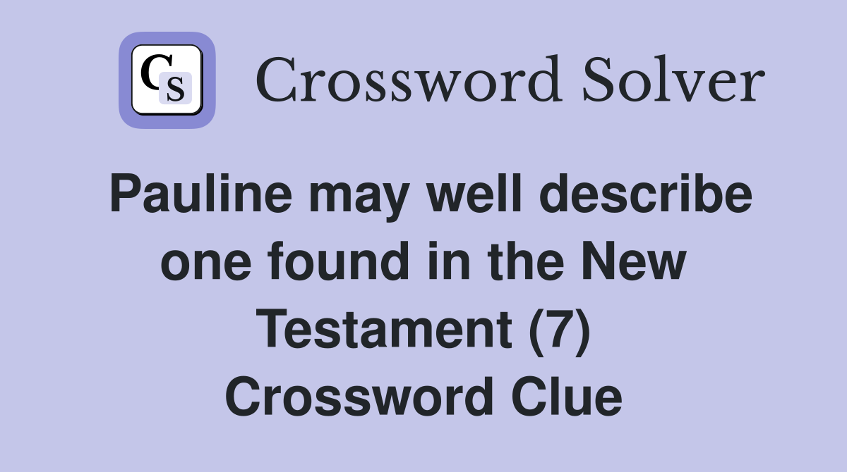 Pauline may well describe one found in the New Testament (7) Crossword Clue