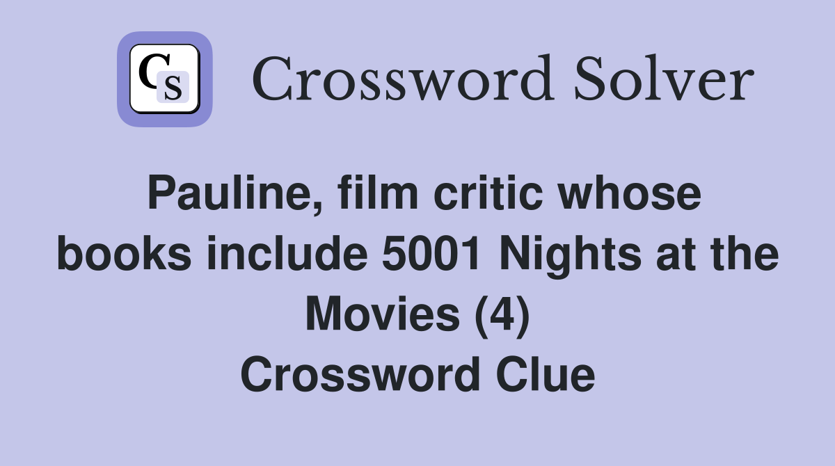 Pauline, film critic whose books include 5001 Nights at the Movies (4) Crossword Clue