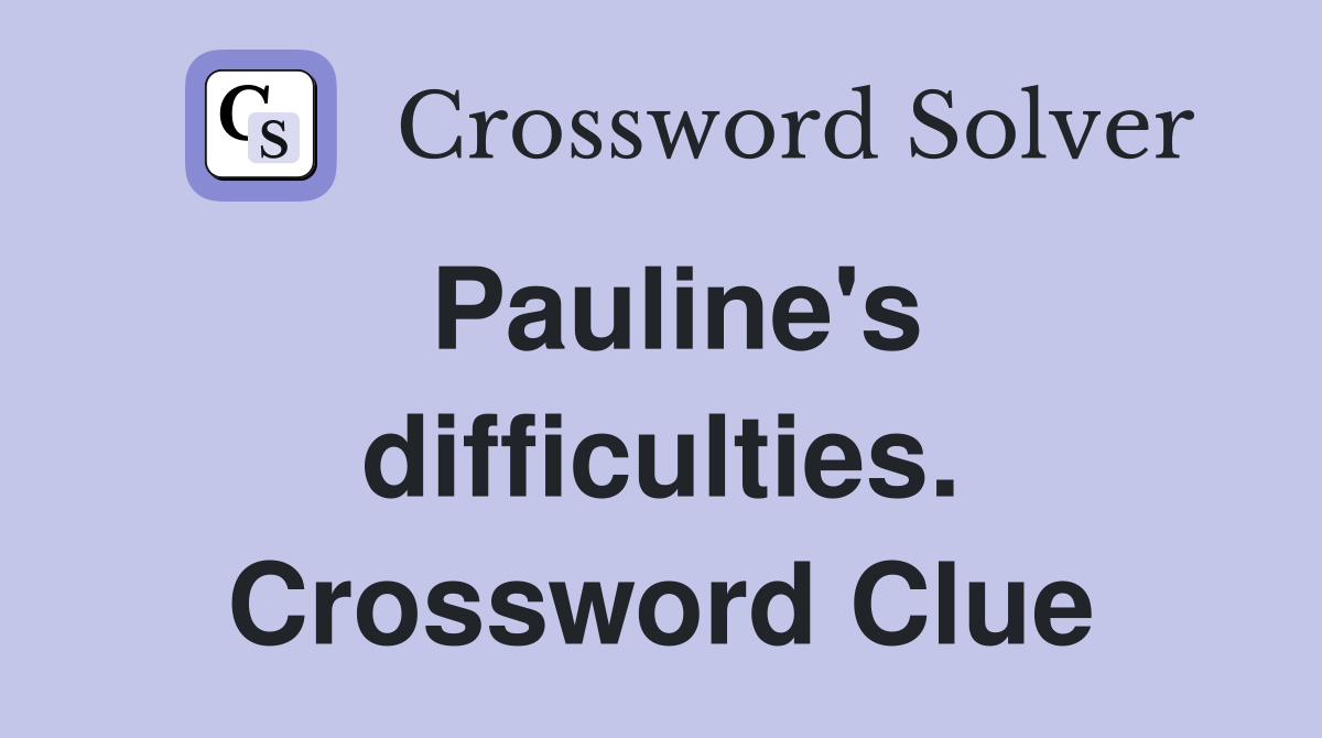 Pauline's difficulties. Crossword Clue