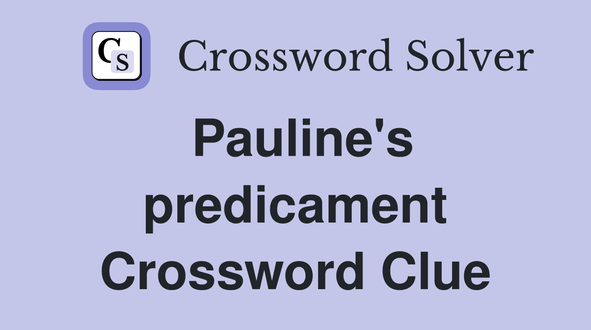 Pauline's predicament Crossword Clue