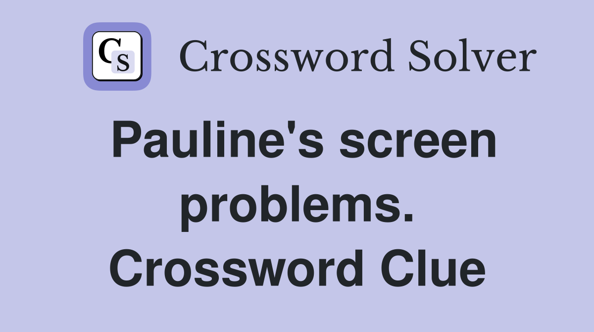 Pauline's screen problems. Crossword Clue