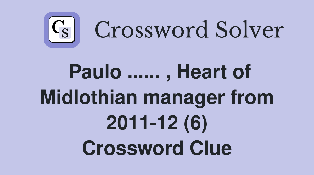 Paulo ...... , Heart of Midlothian manager from 2011-12 (6) Crossword Clue