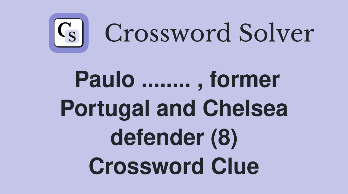 Paulo ........ , former Portugal and Chelsea defender (8) Crossword Clue