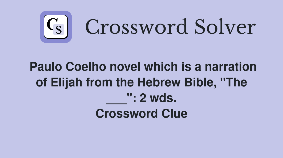 Paulo Coelho novel which is a narration of Elijah from the Hebrew Bible, "The ___": 2 wds. Crossword Clue