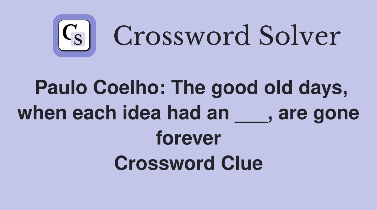 Paulo Coelho: The good old days, when each idea had an ___, are gone forever Crossword Clue