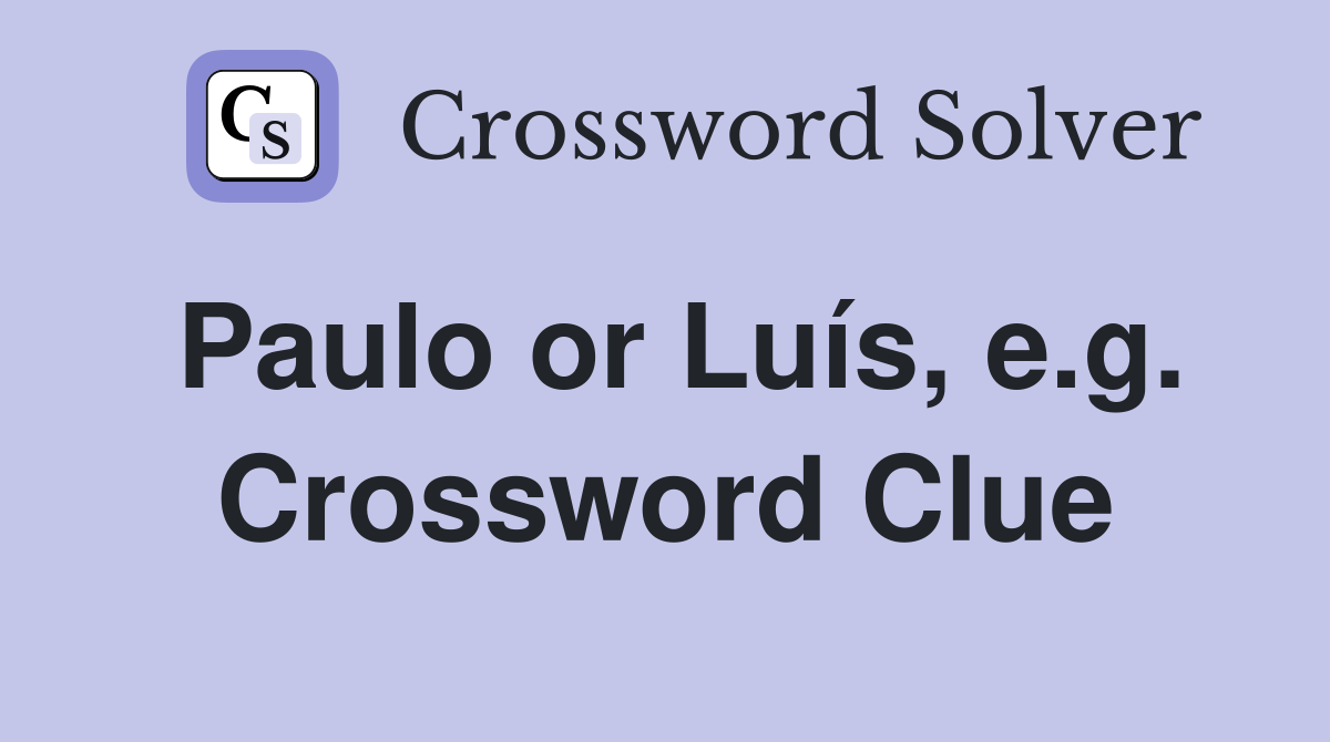 Paulo or Luís, e.g. Crossword Clue