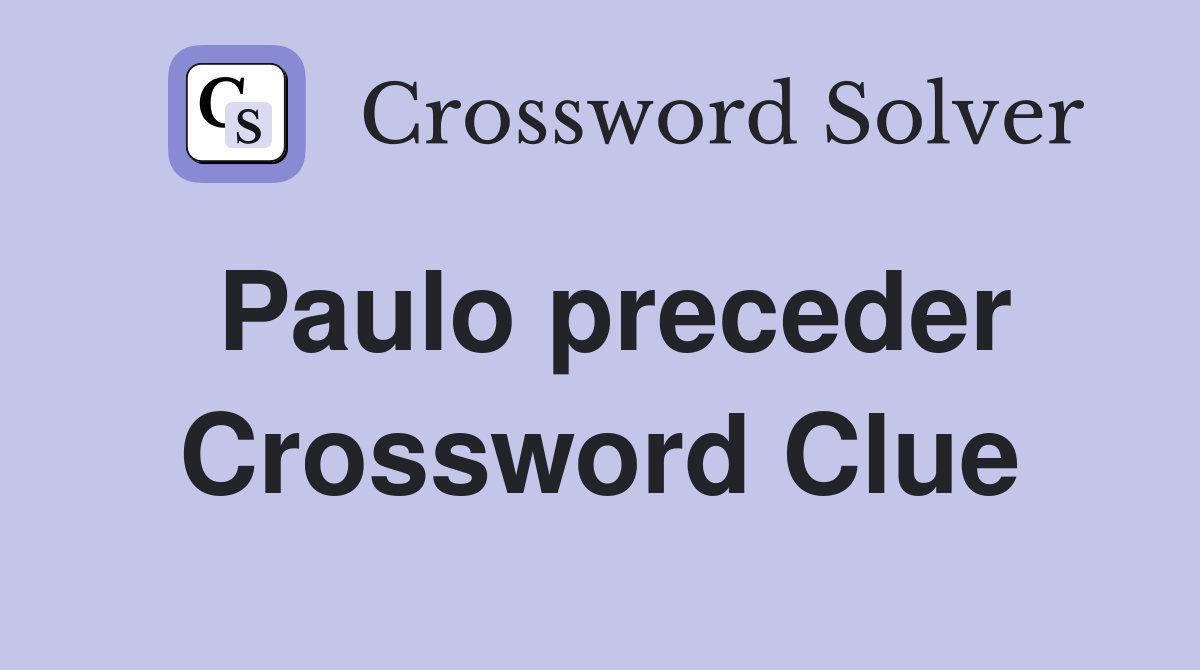 Paulo preceder Crossword Clue