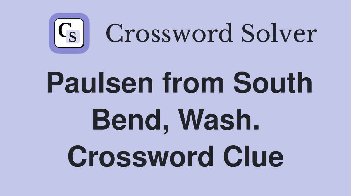 Paulsen from South Bend, Wash. Crossword Clue