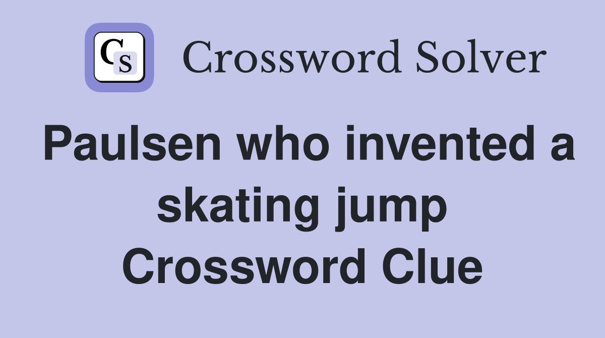 Paulsen who invented a skating jump Crossword Clue