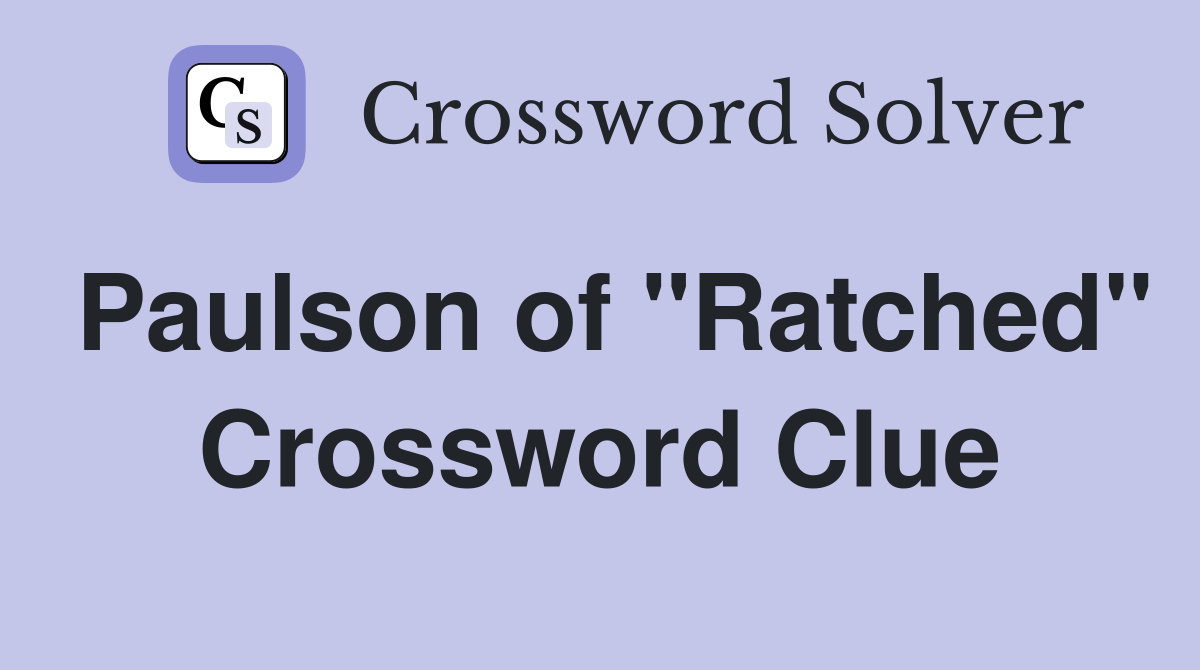 Paulson of "Ratched" Crossword Clue