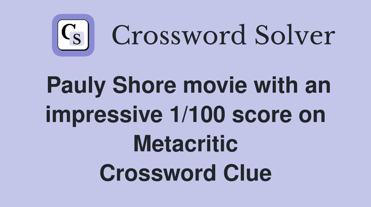 Pauly Shore movie with an impressive 1/100 score on Metacritic Crossword Clue