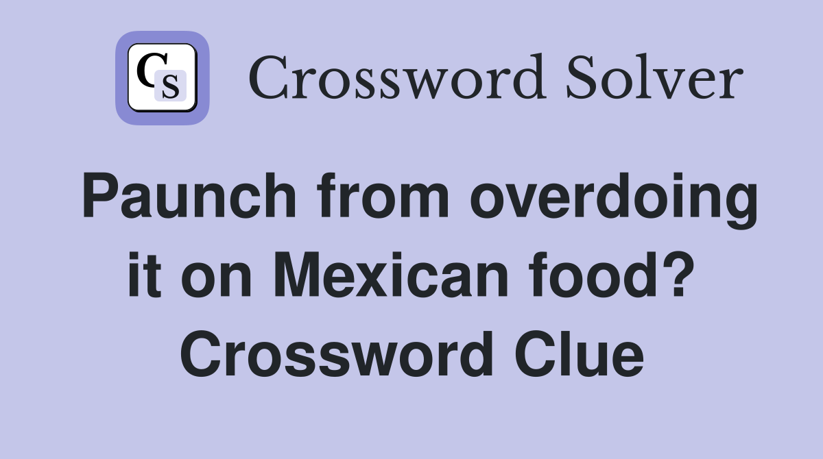 Paunch from overdoing it on Mexican food? Crossword Clue