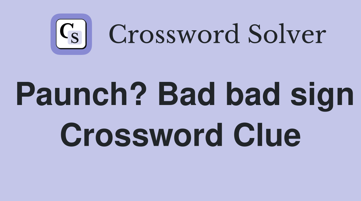 Paunch? Bad bad sign Crossword Clue