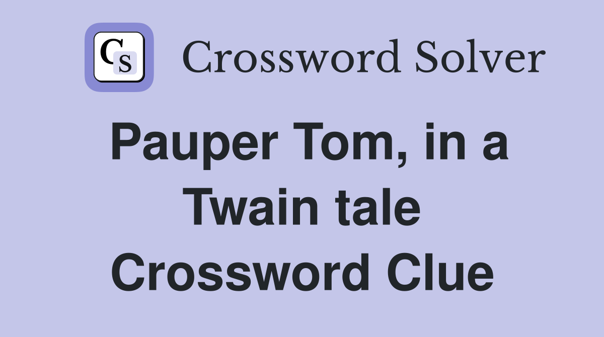 Pauper Tom, in a Twain tale Crossword Clue