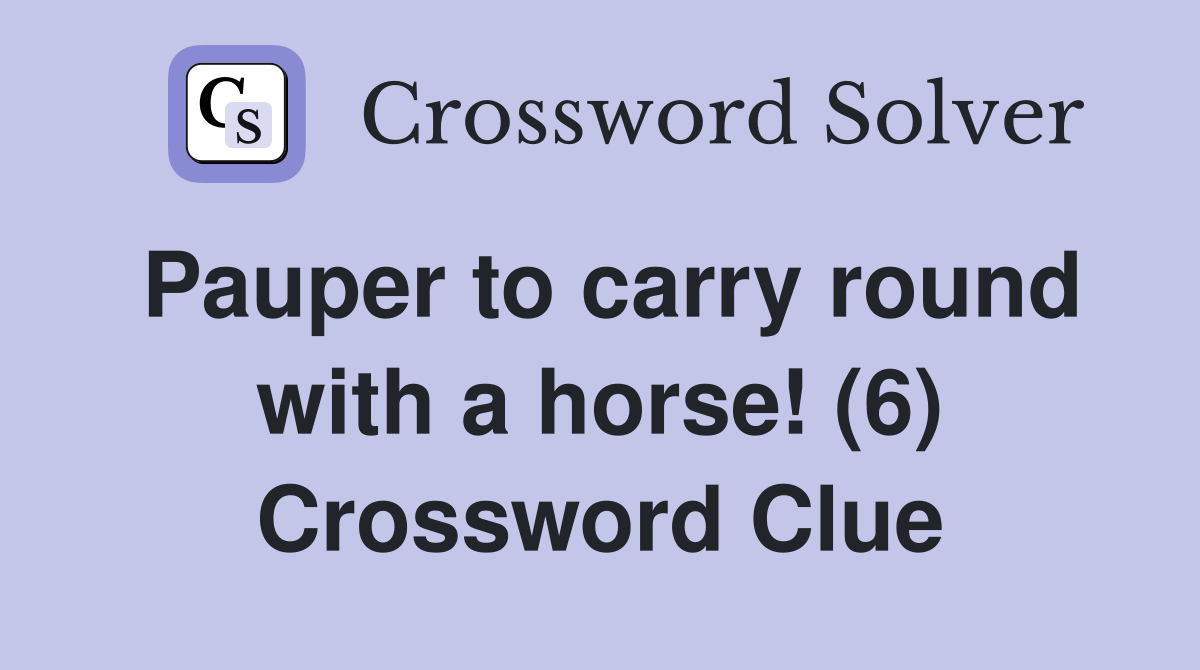 Pauper to carry round with a horse! (6) Crossword Clue