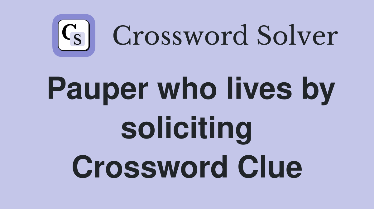 Pauper who lives by soliciting Crossword Clue