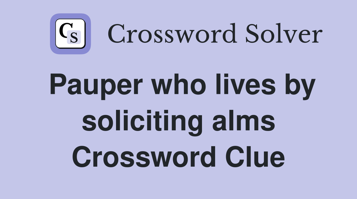 Pauper who lives by soliciting alms Crossword Clue