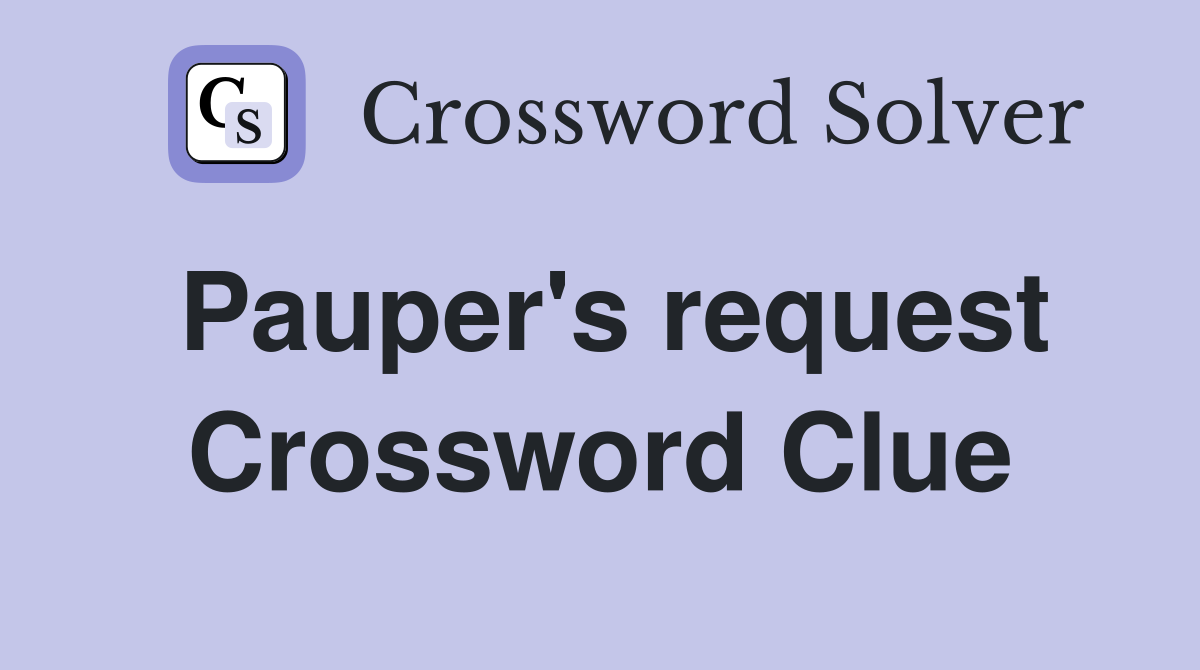 Pauper's request Crossword Clue