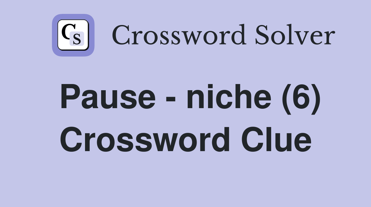 Pause - niche (6) Crossword Clue