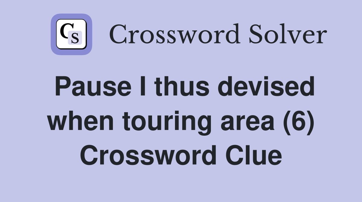 Pause I thus devised when touring area (6) Crossword Clue
