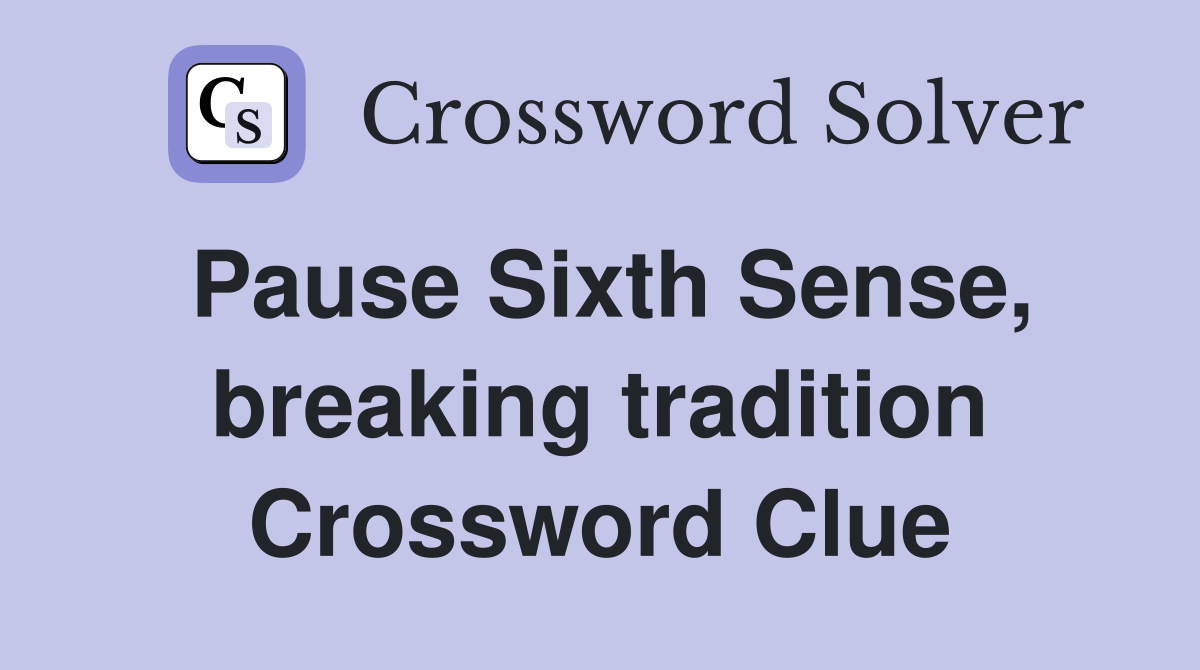 Pause Sixth Sense, breaking tradition Crossword Clue