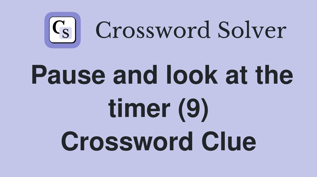 Pause and look at the timer (9) Crossword Clue