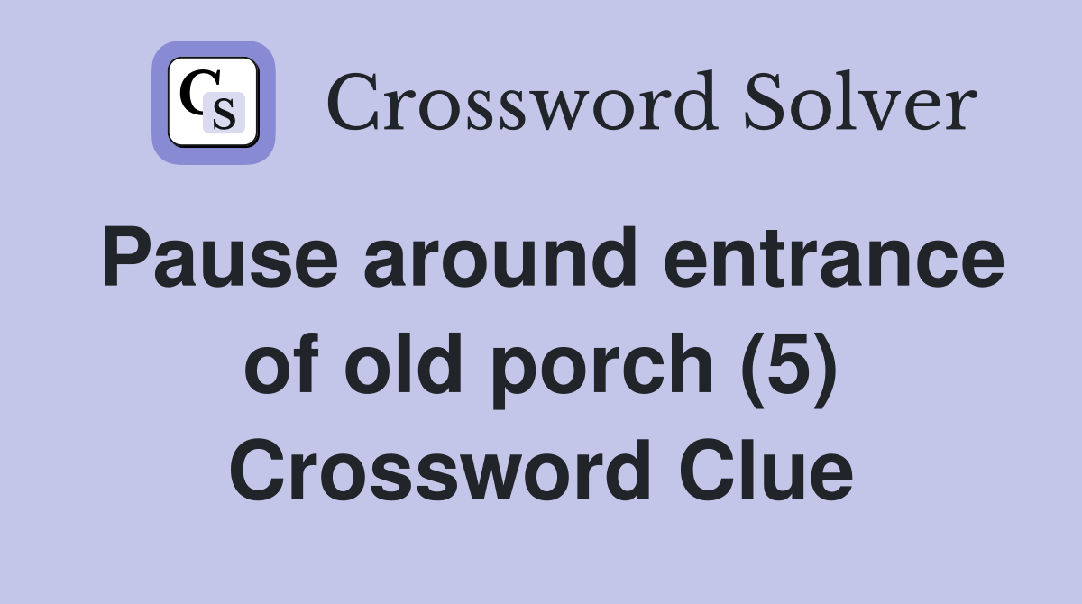 Pause around entrance of old porch (5) Crossword Clue
