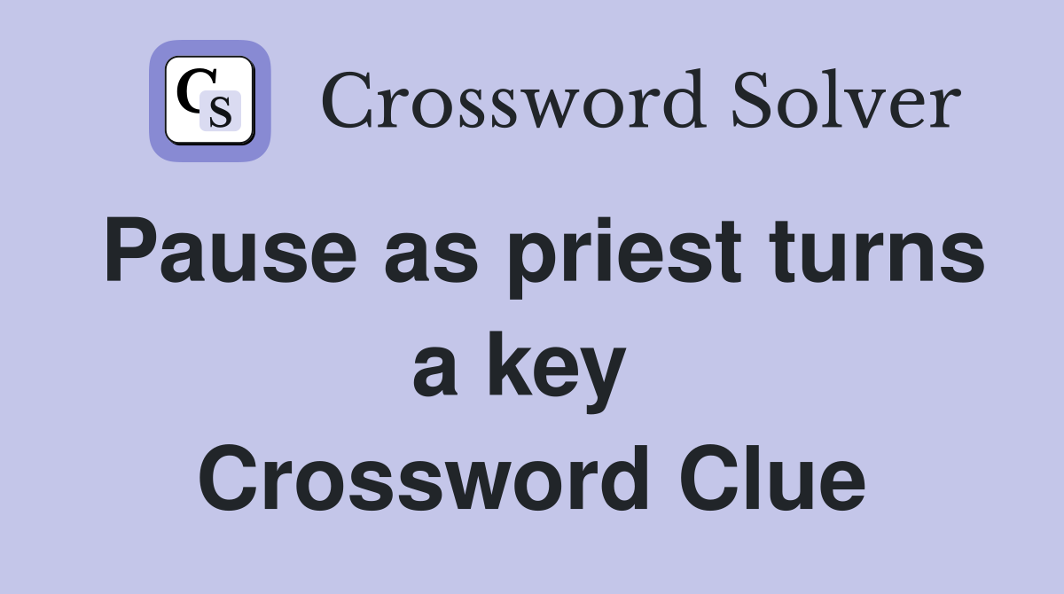 Pause as priest turns a key  Crossword Clue
