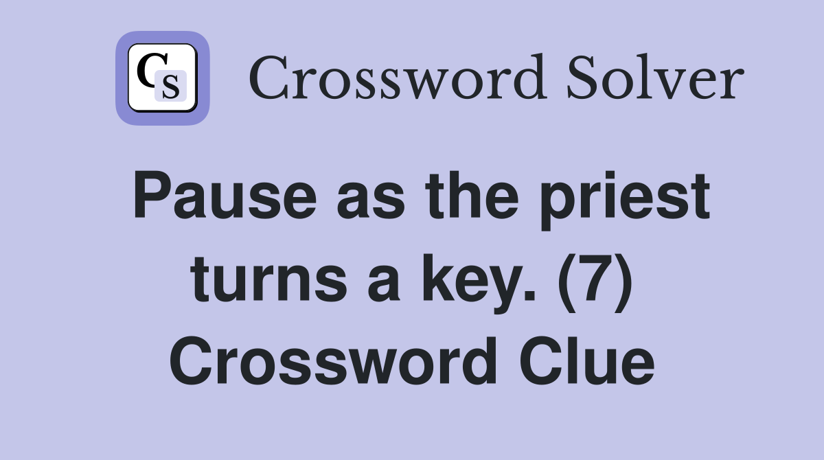 Pause as the priest turns a key. (7) Crossword Clue