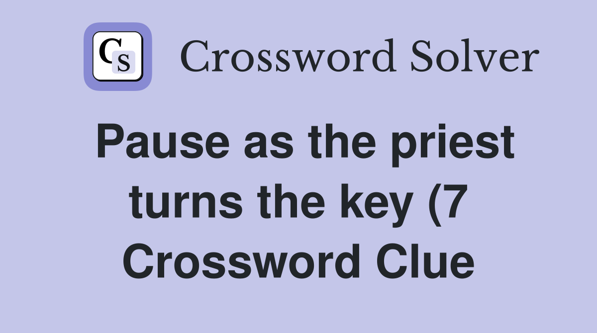 Pause as the priest turns the key (7) Crossword Clue Answers Pause as the priest turns the key (7) Crossword Clue Answers