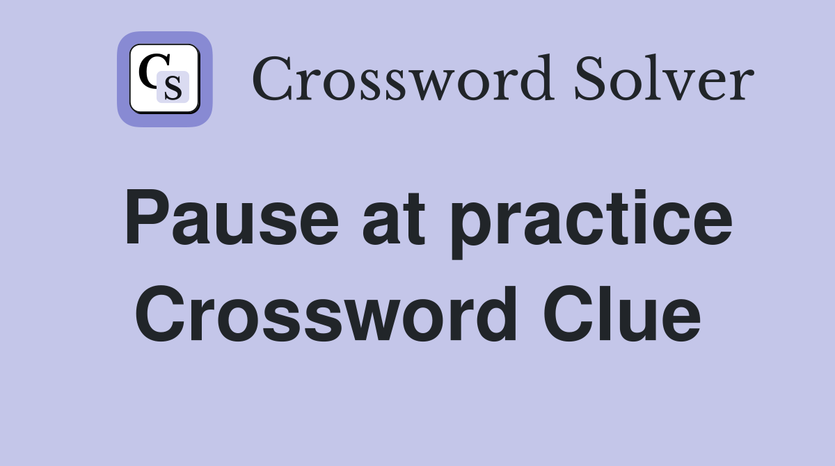 Pause at practice Crossword Clue