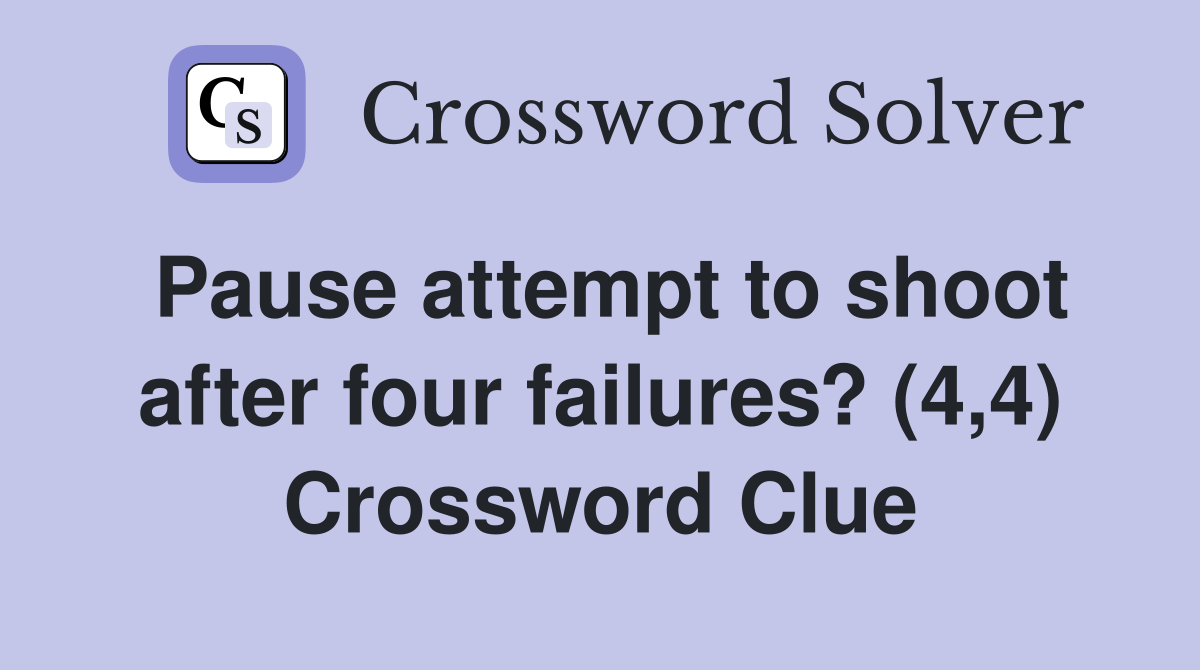 Pause attempt to shoot after four failures? (4,4) Crossword Clue