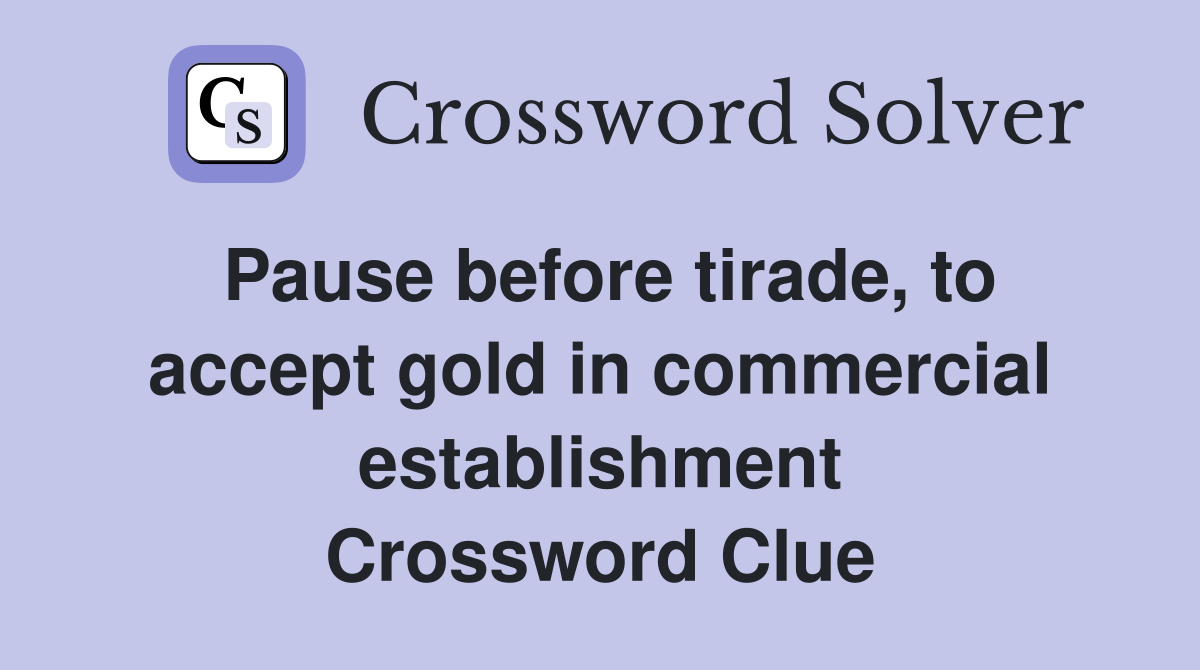 Pause before tirade, to accept gold in commercial establishment Crossword Clue