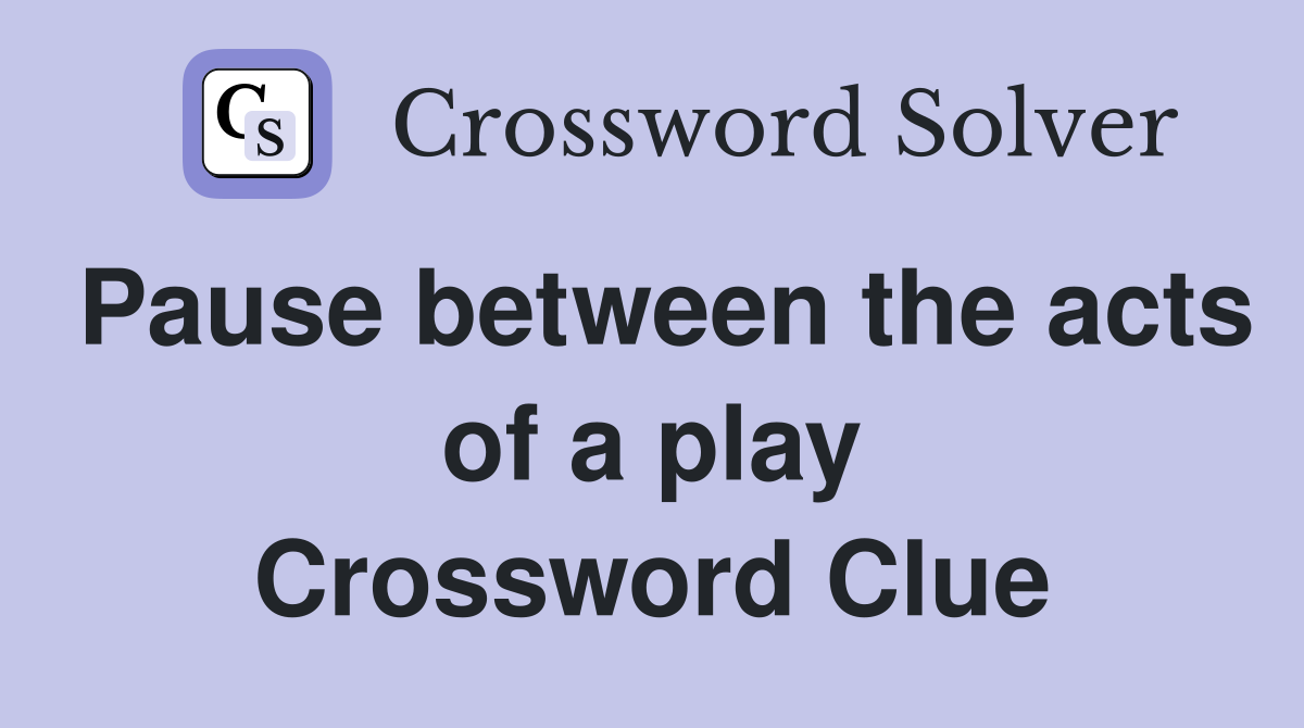 Pause between the acts of a play Crossword Clue