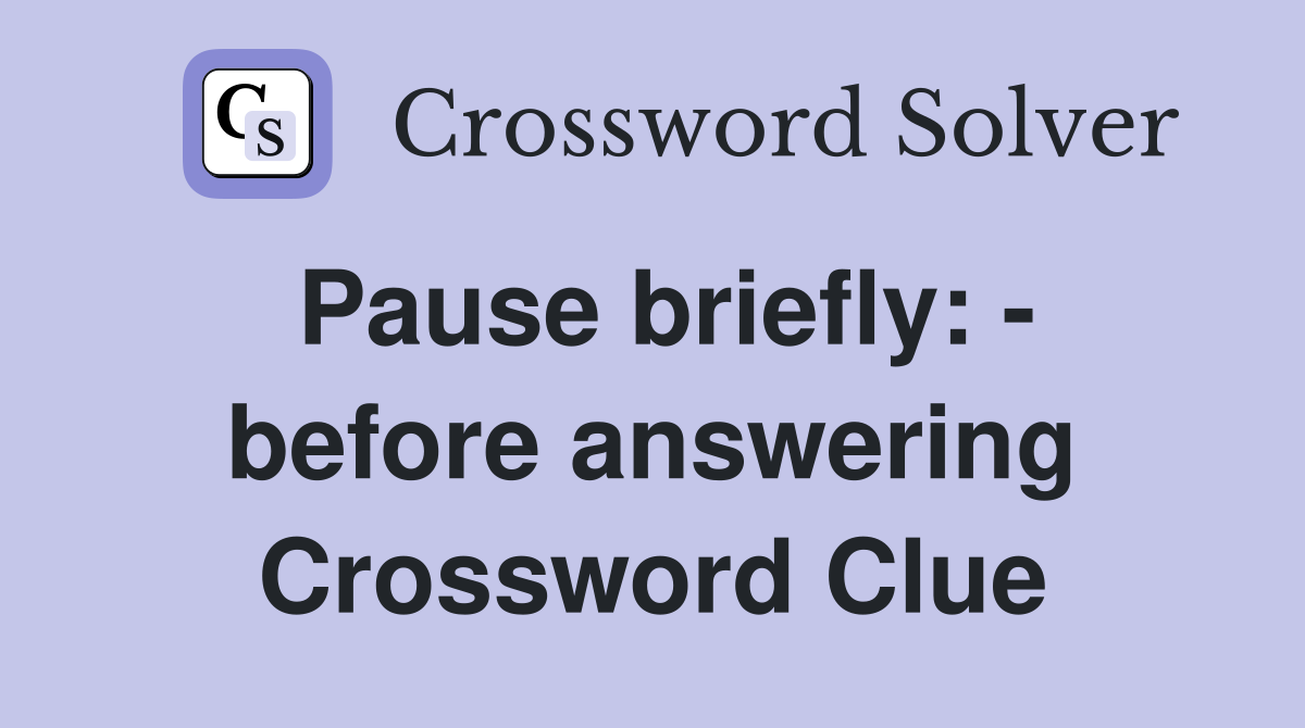 Pause briefly: - before answering Crossword Clue