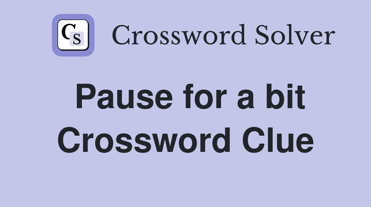 Pause for a bit Crossword Clue