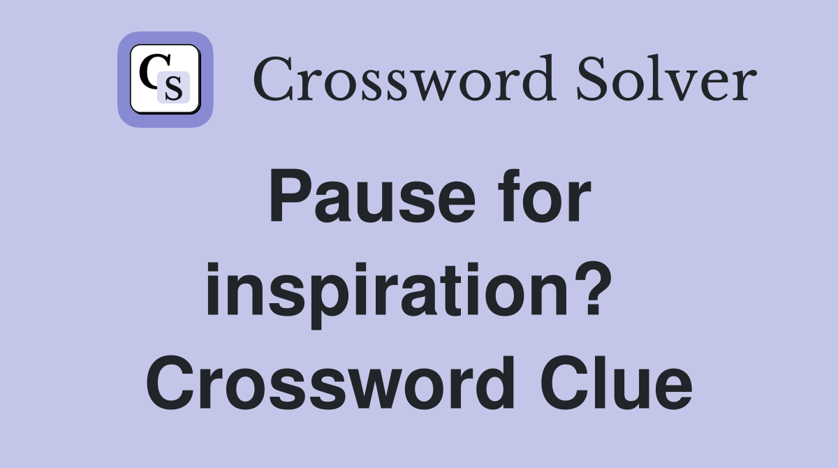 Pause for inspiration?  Crossword Clue