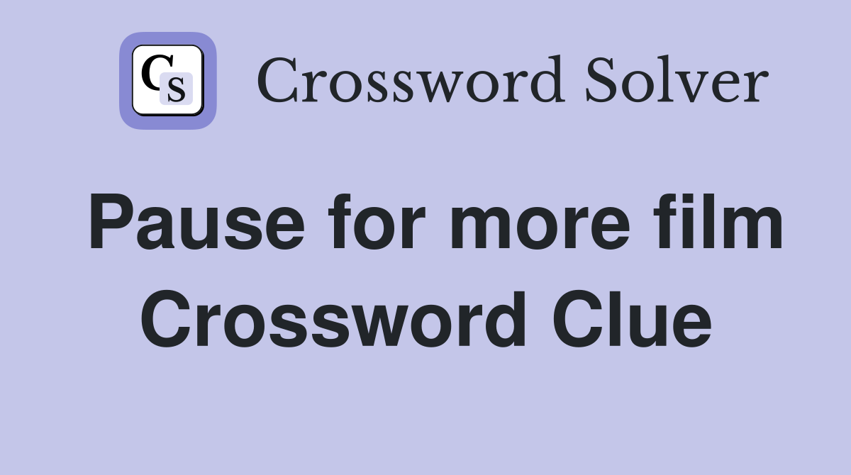 Pause for more film Crossword Clue
