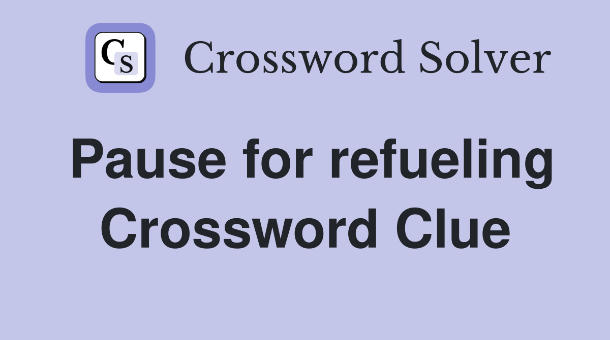 Pause for refueling Crossword Clue
