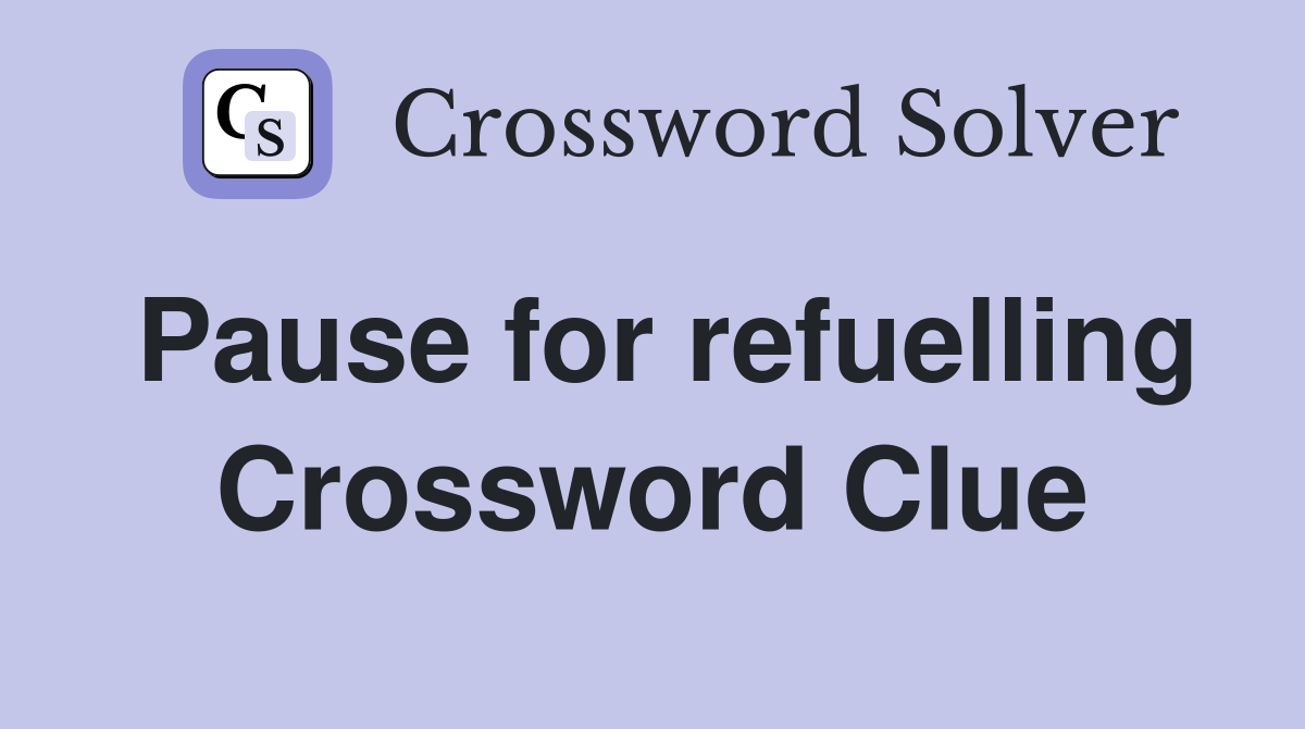 Pause for refuelling Crossword Clue
