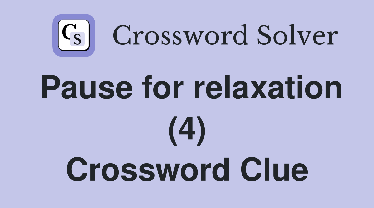 Pause for relaxation (4) Crossword Clue