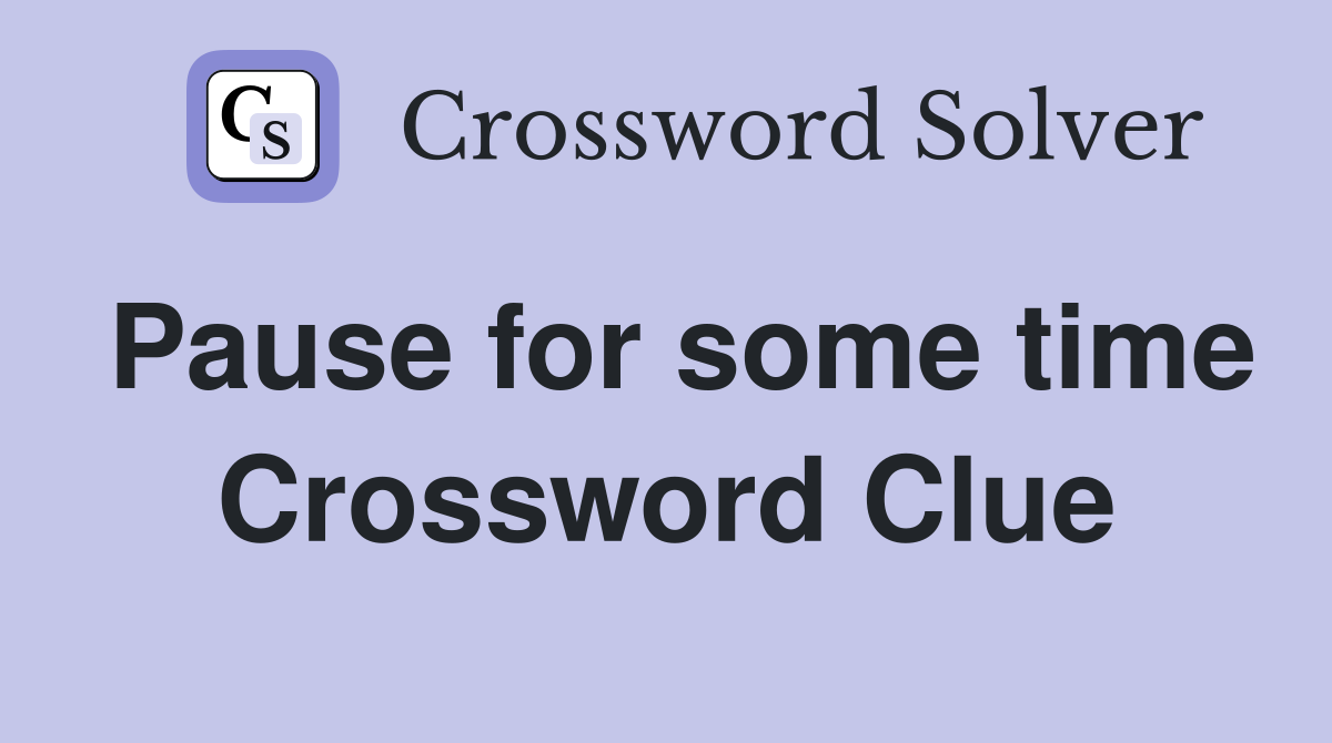 Pause for some time Crossword Clue