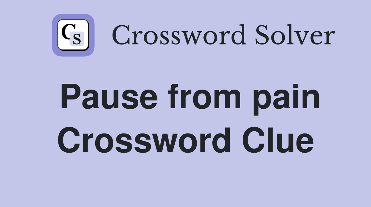 Pause from pain Crossword Clue