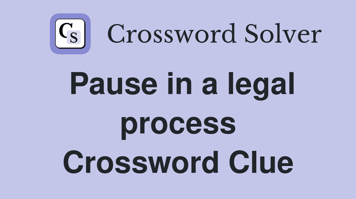 Pause in a legal process Crossword Clue