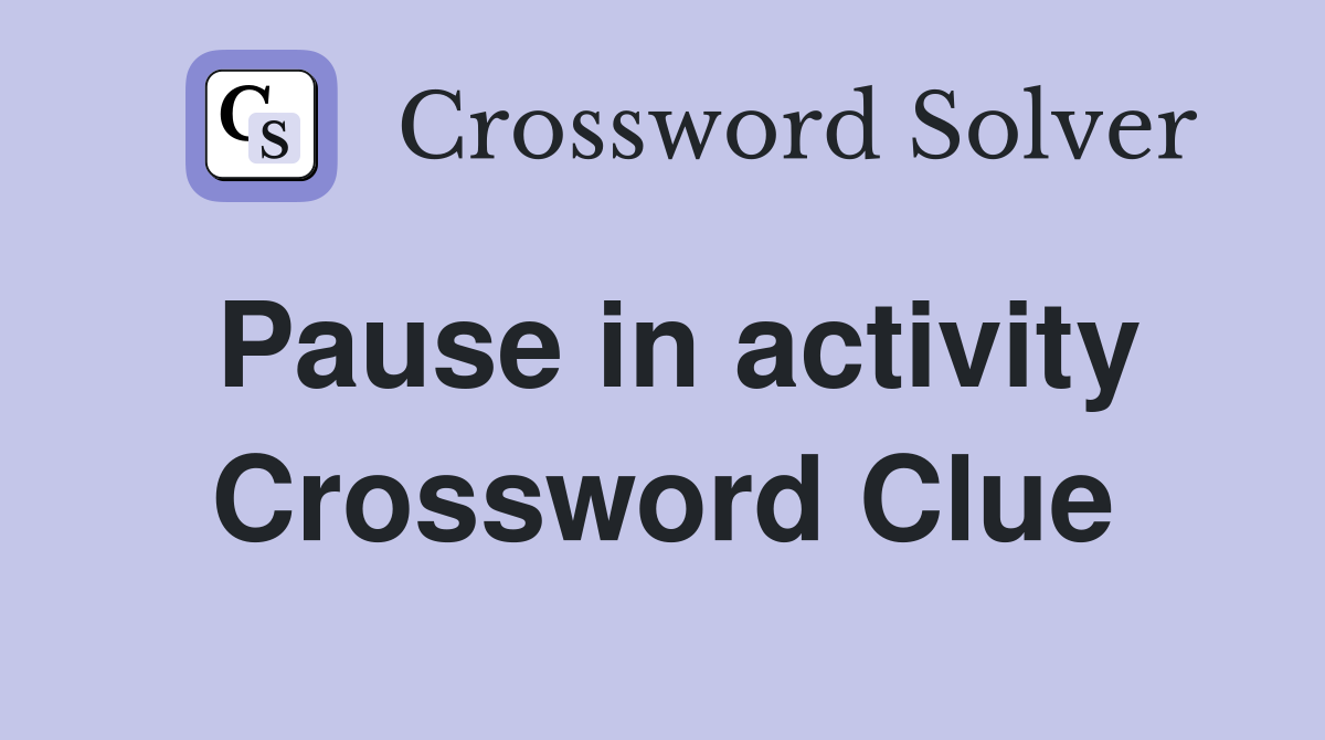 Pause in activity Crossword Clue