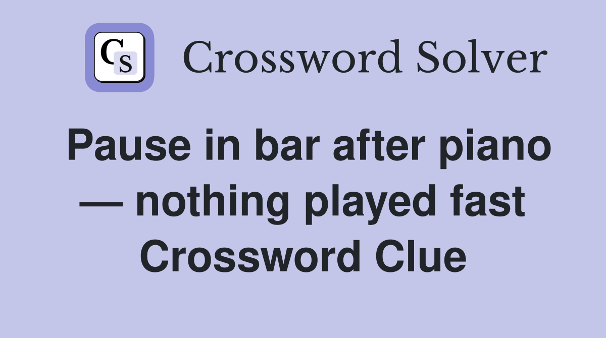 Pause in bar after piano — nothing played fast Crossword Clue