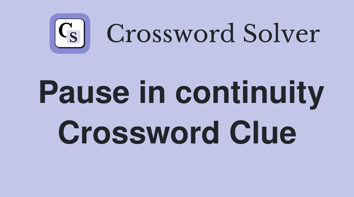 Pause in continuity Crossword Clue