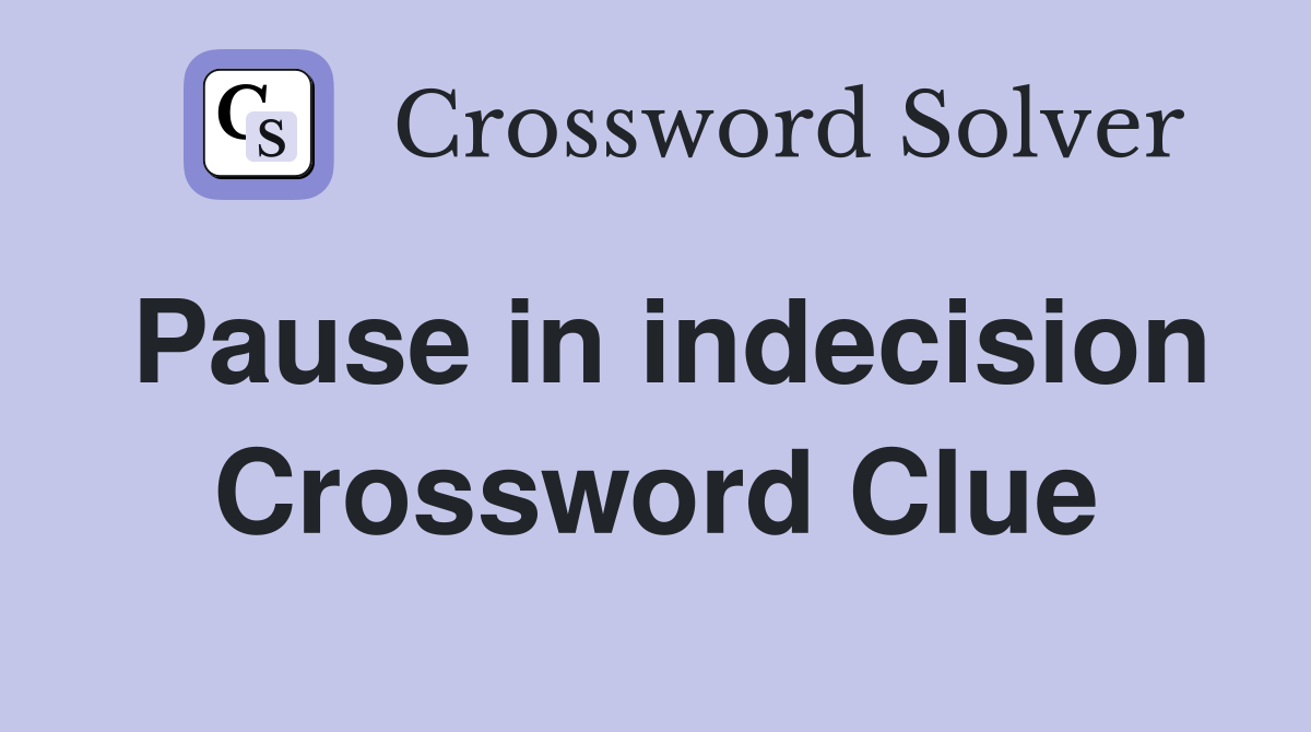Pause in indecision Crossword Clue