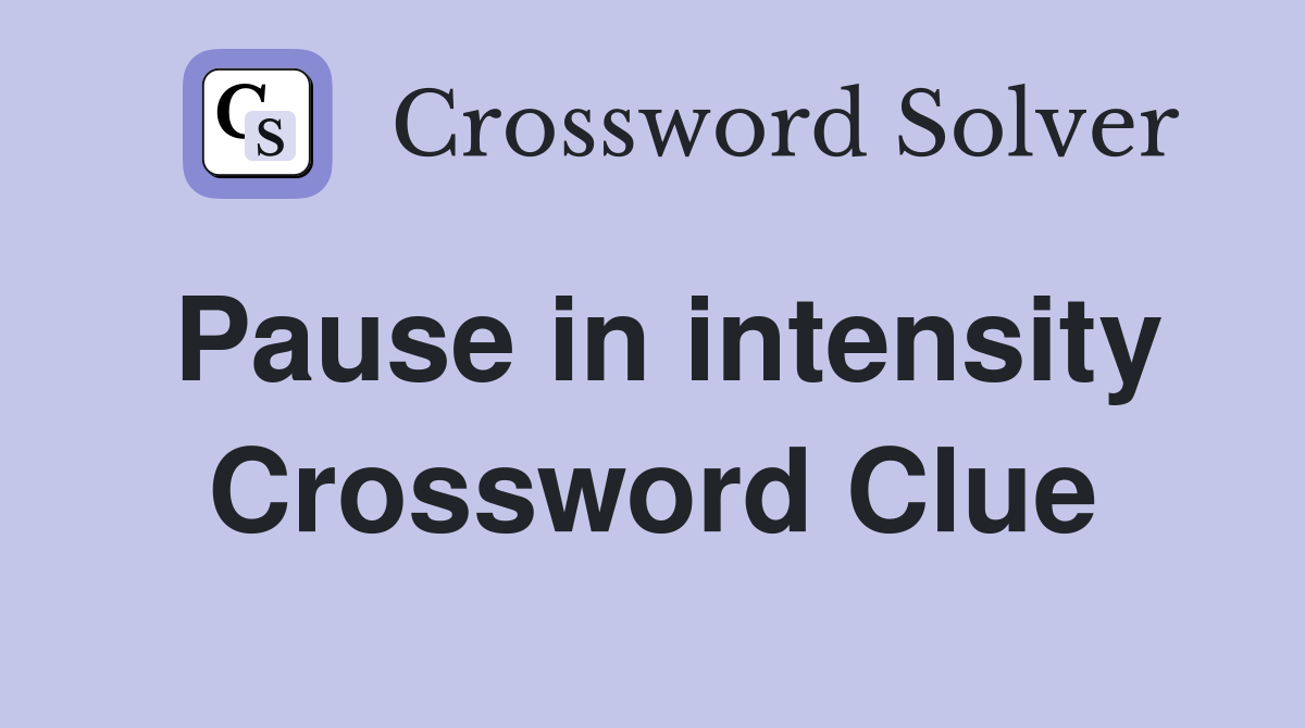 Pause in intensity Crossword Clue