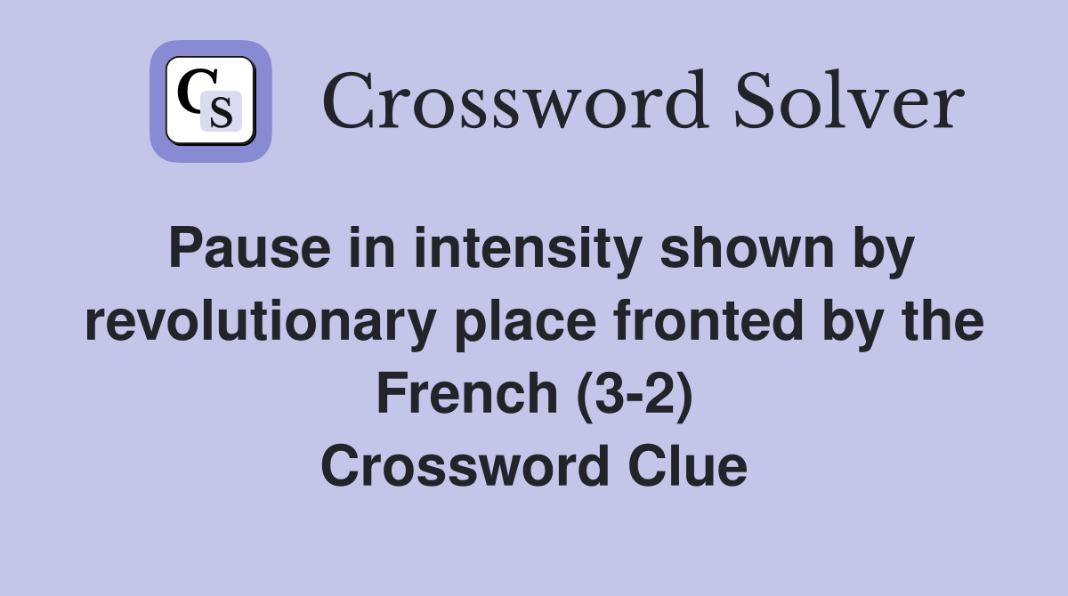 Pause in intensity shown by revolutionary place fronted by the French (3-2) Crossword Clue